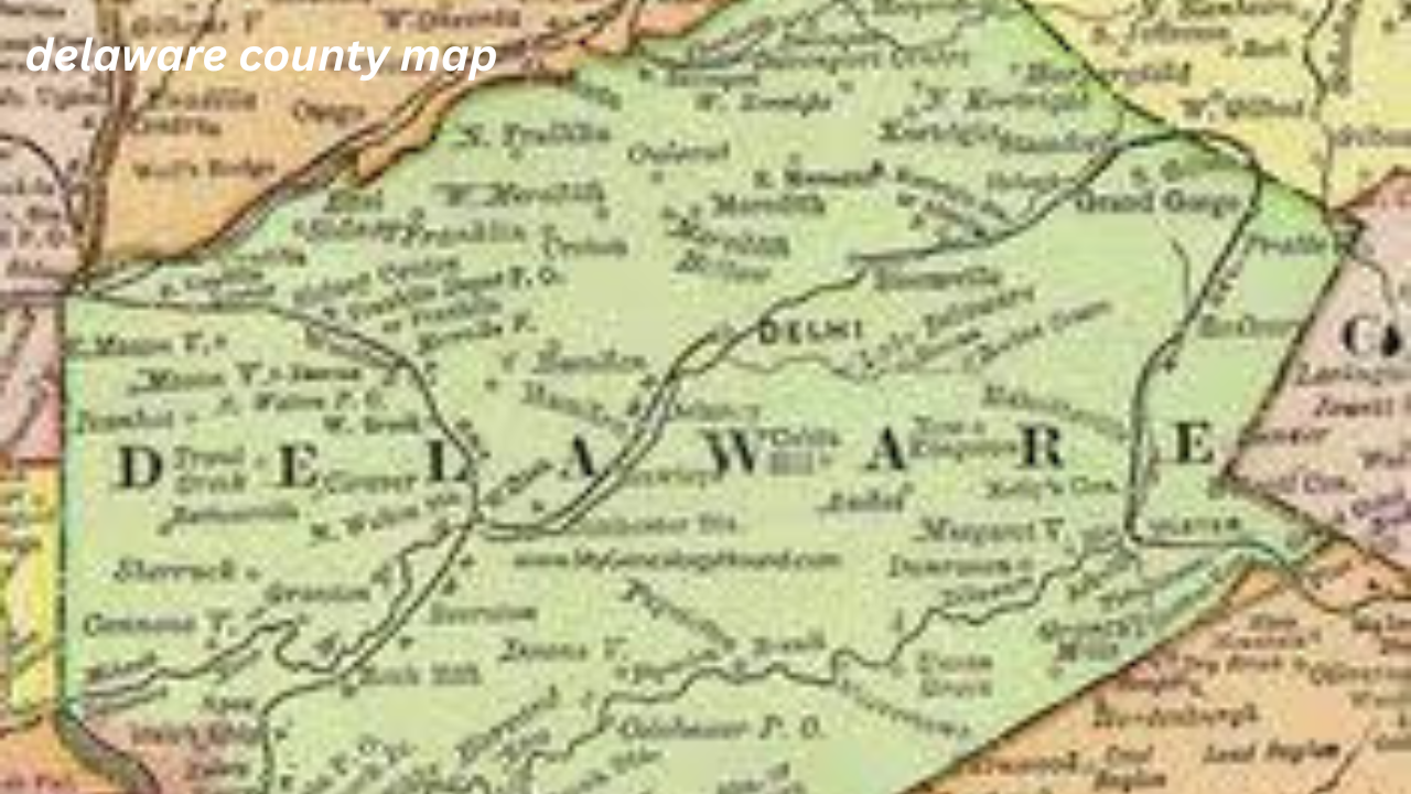 The Ultimate Guide to Delaware County Map Navigating Its Geography, Landmarks, and History